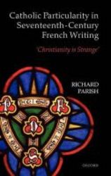 Catholic Particularity In Seventeenth-century French Writing - &#39 Christianity Is Strange&#39 hardcover
