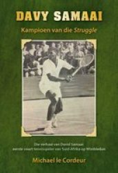 Davy Samaai: Kampioen Van Die Struggle - Die Verhaal Van Die Eerste Swart Tennisspeler Van Suid-afrika Op Wimbledon Afrikaans Paperback