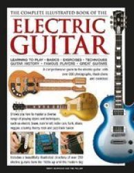 Electric Guitar The Complete Illustrated Book Of The - A Comprehensive Guide To The Electric Guitar With Over 600 Photographs Illustrations And Exercises Hardcover