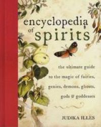 Encyclopedia of Spirits: The Ultimate Guide to the Magic of Fairies, Genies, Demons, Ghosts, Gods & Goddesses