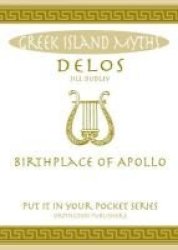 Delos - Birthplace Of Apollo. All You Need To Know About The Island& 39 S Myth Legend And Its Gods Paperback