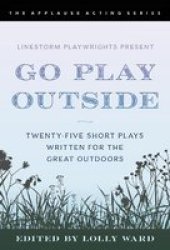 Linestorm Playwrights Present Go Play Outside - Twenty-five Short Plays Written For The Great Outdoors Paperback