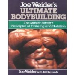 Joe Weider"s Ultimate Bodybuilding: The Master Blaster"s Principles Of Training