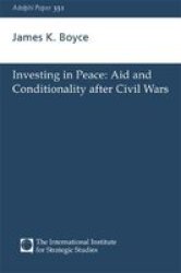 Investing in Peace: Aid and Conditionality after Civil Wars Adelphi series