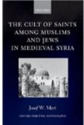 The Cult of Saints among Muslims and Jews in Medieval Syria Oxford Oriental Monographs