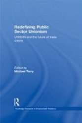 Redefining Public Sector Unionism - UNISON and the Future of Trade Unions