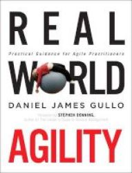 Real World Agility - Practical Guidance For Agile Practitioners Paperback