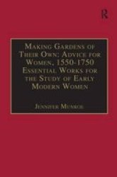 Making Gardens of Their Own: Advice for Women, 1550-1750 Early Modern Englishwoman: a Facsimile Library of Essential Works