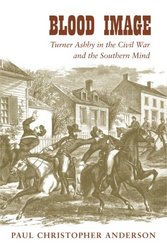 Blood Image: Turner Ashby in the Civil War And the Southern Mind Conflicting Worlds: New Dimensions of the American Civil War