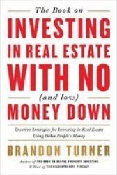 The Book On Investing In Real Estate With No And Low Money Down - Creative Strategies For Investing In Real Estate Using Other People& 39 S Money Paperback 2ND Ed.