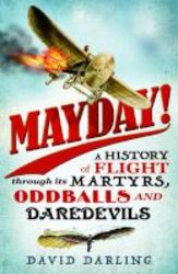 Mayday - A History Of Flight Through Its Martyrs Oddballs And Daredevils Paperback