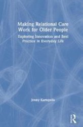 Making Relational Care Work For Older People - Exploring Innovation And Best Practice In Everyday Life Hardcover