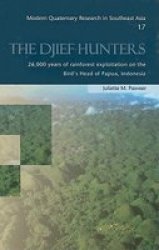 The Djief Hunters 26 000 Years Of Rainforest Exploitation On The Bird& 39 S Head Of Papua Indonesia Volume 17 - Modern Quaternary Research In Southeast Asia Hardcover