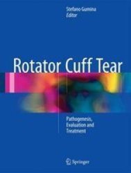 Rotator Cuff Tear 2016 - Pathogenesis Evaluation And Treatment Hardcover 1ST Ed. 2017