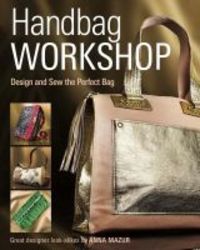 Handbag Workshop - Design And Sew The Perfect Bag Paperback