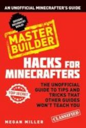 Hacks For Minecrafters: Master Builder - An Unofficial Minecrafters Guide Paperback