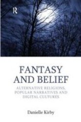 Fantasy And Belief - Alternative Religions Popular Narratives And Digital Cultures hardcover