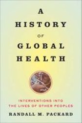 A History Of Global Health - Interventions Into The Lives Of Other Peoples Hardcover