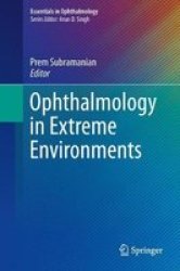 Ophthalmology In Extreme Environments Hardcover 1ST Ed. 2017