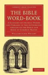 The Bible Word-Book: A Glossary of Archaic Words and Phrases in the Authorised Version of the Bible and Book of Common Prayer Cambridge Library Collection - Religion