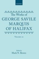 The Works Of George Savile Marquis Of Halifax: Volume III Hardcover