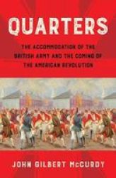 Quarters - The Accommodation Of The British Army And The Coming Of The American Revolution Hardcover