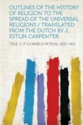 Outlines Of The History Of Religion To The Spread Of The Universal Religions Translated From The Dutch By J. Estlin Carpenter paperback