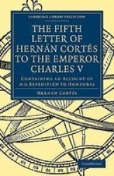 Fifth Letter of Hernan Cortes to the Emperor Charles V: Containing an Account of his Expedition to Honduras Cambridge Library Collection - Hakluyt First Series