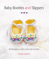 Baby Booties & Slippers: 30 Designs To Stitch Knit And Crochet