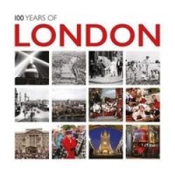 100 Years Of London - Twentieth Century In Pictures Hardcover None Ed.