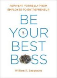 Be Your Best Boss - Reinvent Yourself From Employee To Entrepeneur Paperback
