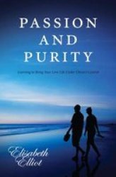 Passion And Purity - Learning To Bring Your Love Life Under Christ& 39 S Control Paperback