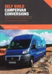 Self Build Campervan Conversions - A Guide To Converting Everyday Vehicles Into Campervans & Motorhomes Paperback