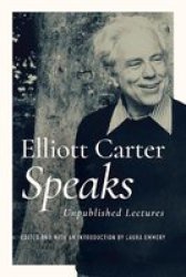 Elliott Carter Speaks - Unpublished Lectures Hardcover