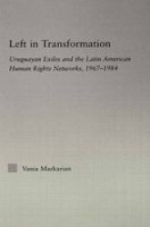 Left In Transformation - Uruguayan Exiles And The Latin American Human Rights Network 1967 -1984 Paperback