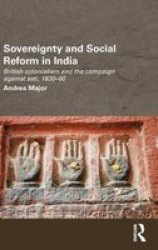 Sovereignty and Social Reform in India - British Colonialism and the Campaign Against Sati, 1830-1860 Hardcover
