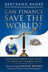 Can Finance Save The World? - Regaining Power Over Money To Serve The Common Good Paperback