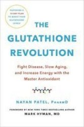 The Glutathione Revolution - Fight Disease Slow Aging And Increase Energy With The Master Antioxidant Hardcover