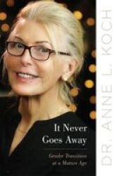 It Never Goes Away - Gender Transition At A Mature Age Hardcover