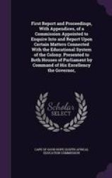 First Report And Proceedings With Appendices Of A Commission Appointed To Enquire Into And Report Upon Certain Matters Connected With The Educational System Of The Colony. Presented To Both Houses Of Parliament By Command Of His Excellency The Governor