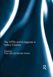 The 1970s And Its Legacies In India&#39 S Cinemas hardcover