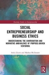Social Entrepreneurship And Business Ethics - Understanding The Contribution And Normative Ambivalence Of Purpose-driven Venturing Hardcover