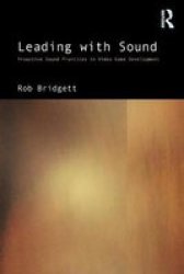 Leading With Sound - Proactive Sound Practices In Video Game Development Paperback