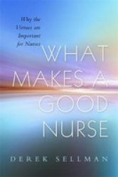 What Makes a Good Nurse - Why the Virtues are Important for Nurses Paperback