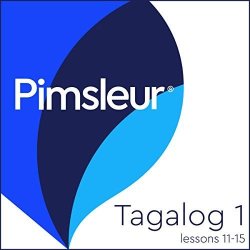 Pimsleur Tagalog Level 1 Lessons 11-15: Learn To Speak And Understand Tagalog With Pimsleur Language Programs