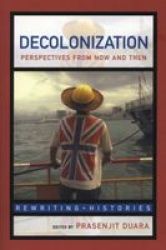 Decolonization: Perspectives from Now and Then Rewriting Histories