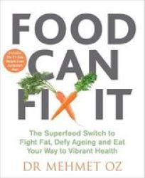 Food Can Fix It - The Superfood Switch To Fight Fat Defy Ageing And Eat Your Way To Vibrant Health Paperback