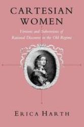 Cornell University Press Cartesian Women: Versions and Subversions of Rational Discourse in the Old Regime Reading Women Writing
