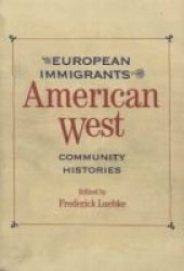 European Immigrants in the American West: Community Histories Historians of the Frontier and American West Series