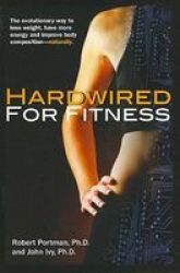 Hardwired For Fitness - The Evolutionary Way To Lose Weight Have More Energy And Improve Body Composition - Naturally Paperback
